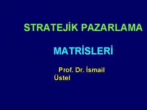 STRATEJK PAZARLAMA MATRSLER Prof Dr smail stel Stratejik
