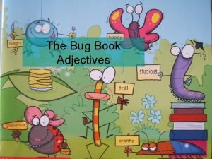 The Bug Book Adjectives Adjectives are AWESOME Theres