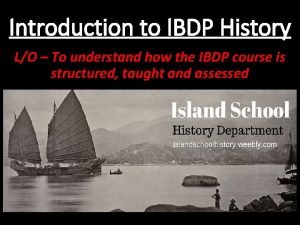 Introduction to IBDP History LO To understand how