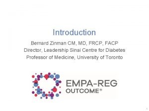 Introduction Bernard Zinman CM MD FRCP FACP Director
