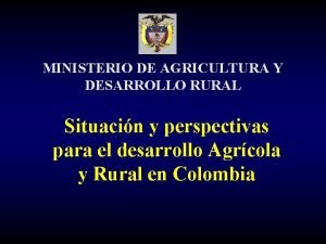 MINISTERIO DE AGRICULTURA Y DESARROLLO RURAL Situacin y