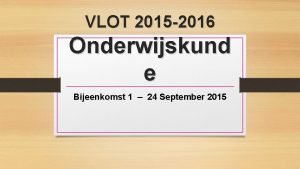 VLOT 2015 2016 Onderwijskund e Bijeenkomst 1 24