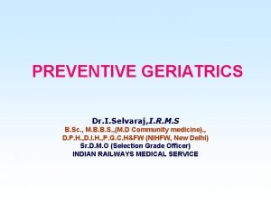 PREVENTIVE GERIATRICS Dr I Selvaraj I R M