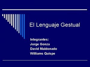 El Lenguaje Gestual Integrantes Jorge Gonza David Maldonado