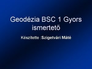 Geodzia BSC 1 Gyors ismertet Ksztette Szigetvri Mt