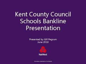 Kent County Council Schools Bankline Presentation Presented by