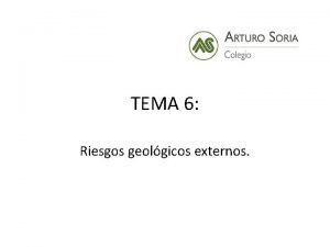 TEMA 6 Riesgos geolgicos externos 1 FACTORES CONDICIONANTES