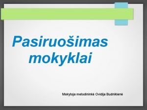 Pasiruoimas mokyklai Mokytoja metodinink Ovidija Budnikien Pasiruoimas mokyklai