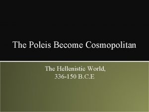 The Poleis Become Cosmopolitan The Hellenistic World 336