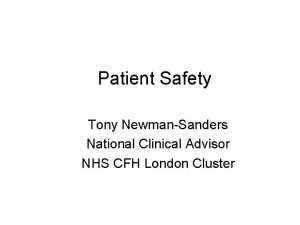 Patient Safety Tony NewmanSanders National Clinical Advisor NHS