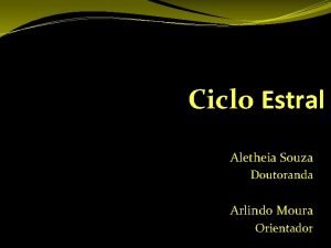 Ciclo Estral Aletheia Souza Doutoranda Arlindo Moura Orientador