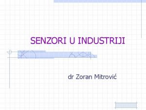 SENZORI U INDUSTRIJI dr Zoran Mitrovi Senzori Senzor