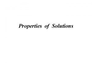 Properties of Solutions Solution q A solution is