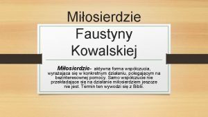 Miosierdzie Faustyny Kowalskiej Miosierdzie aktywna forma wspczucia wyraajca