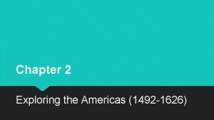 Chapter 2 Exploring the Americas 1492 1626 Lesson