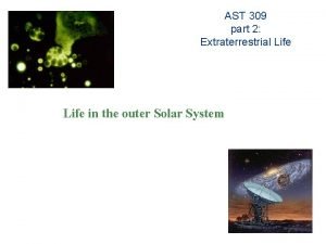 AST 309 part 2 Extraterrestrial Life in the