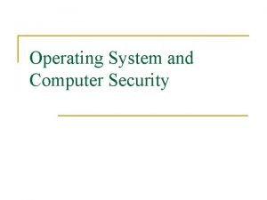 Operating System and Computer Security What does Operating