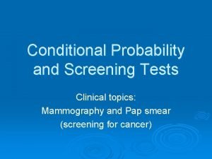 Conditional Probability and Screening Tests Clinical topics Mammography