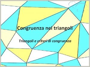 Congruenza nei triangoli Triangoli e criteri di congruenza