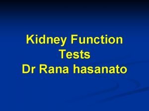 Kidney Function Tests Dr Rana hasanato Objectives Upon