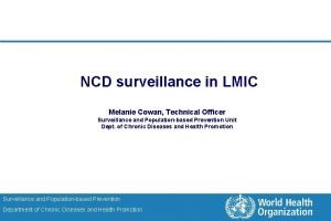 NCD surveillance in LMIC Melanie Cowan Technical Officer