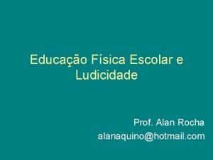 Educao Fsica Escolar e Ludicidade Prof Alan Rocha