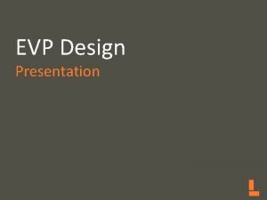 EVP Design Presentation Introduction What it does This