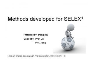 Methods developed for SELEX 1 Presented by chang