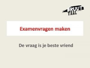 Examenvragen maken De vraag is je beste vriend