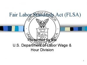 Fair Labor Standards Act FLSA Presented by the