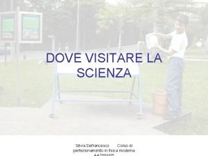 DOVE VISITARE LA SCIENZA Silvia Defrancesco Corso di