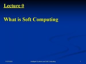 Lecture 0 What is Soft Computing 11272020 Intelligent