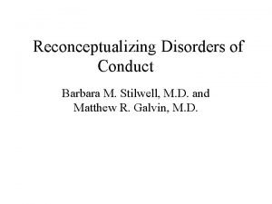 Reconceptualizing Disorders of Conduct Barbara M Stilwell M