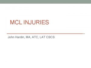 MCL INJURIES John Hardin MA ATC LAT CSCS