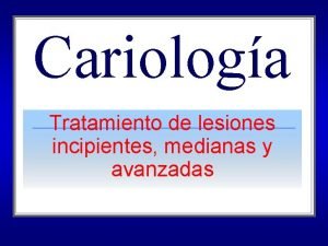 Cariologa Tratamiento de lesiones incipientes medianas y avanzadas