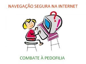 NAVEGAO SEGURA NA INTERNET COMBATE PEDOFILIA Sociedade da