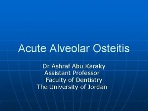 Acute Alveolar Osteitis Dr Ashraf Abu Karaky Assistant