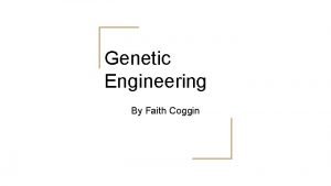 Genetic Engineering By Faith Coggin What is Genetic