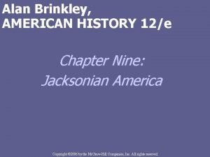 Alan Brinkley AMERICAN HISTORY 12e Chapter Nine Jacksonian