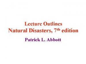 Lecture Outlines Natural Disasters 7 th edition Patrick