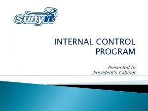 INTERNAL CONTROL PROGRAM Presented to Presidents Cabinet What