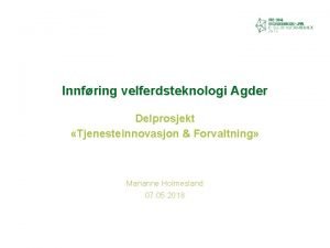 Innfring velferdsteknologi Agder Delprosjekt Tjenesteinnovasjon Forvaltning Marianne Holmesland