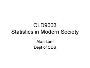 CLD 9003 Statistics in Modern Society Alan Lam