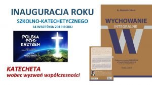 INAUGURACJA ROKU SZKOLNOKATECHETYCZNEGO 14 WRZENIA 2019 ROKU KATECHETA