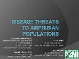DISEASE THREATS TO AMPHIBIAN POPULATIONS Evan H Campbell