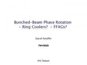 BunchedBeam Phase Rotation Ring Coolers FFAGs David Neuffer