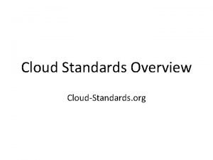 Cloud Standards Overview CloudStandards org Outline Open Standards