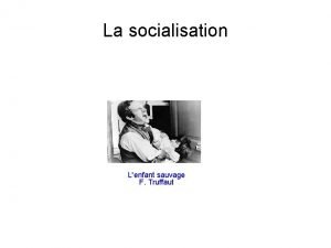 La socialisation Lenfant sauvage F Truffaut La socialisation