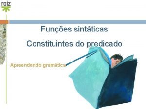 Funes sintticas Constituintes do predicado Apreendendo gramtica Funes