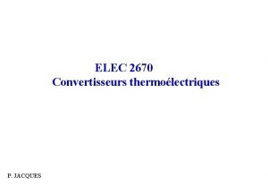 ELEC 2670 Convertisseurs thermolectriques P JACQUES Remarque introductive